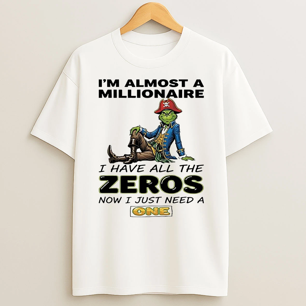 Grinch Im Almost A Millionaire I Have All The Zeros Now Just Need A One T Shirt