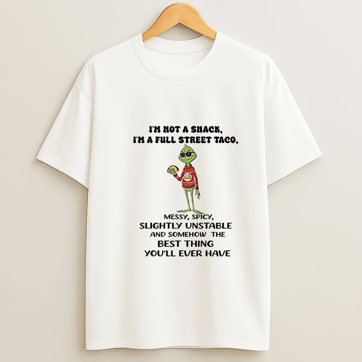 Grinch Im Not A Snack Im A Full Street Taco Messy Spicy Slightly Unstable And Somehow The Best Thing Christmas T Shirt