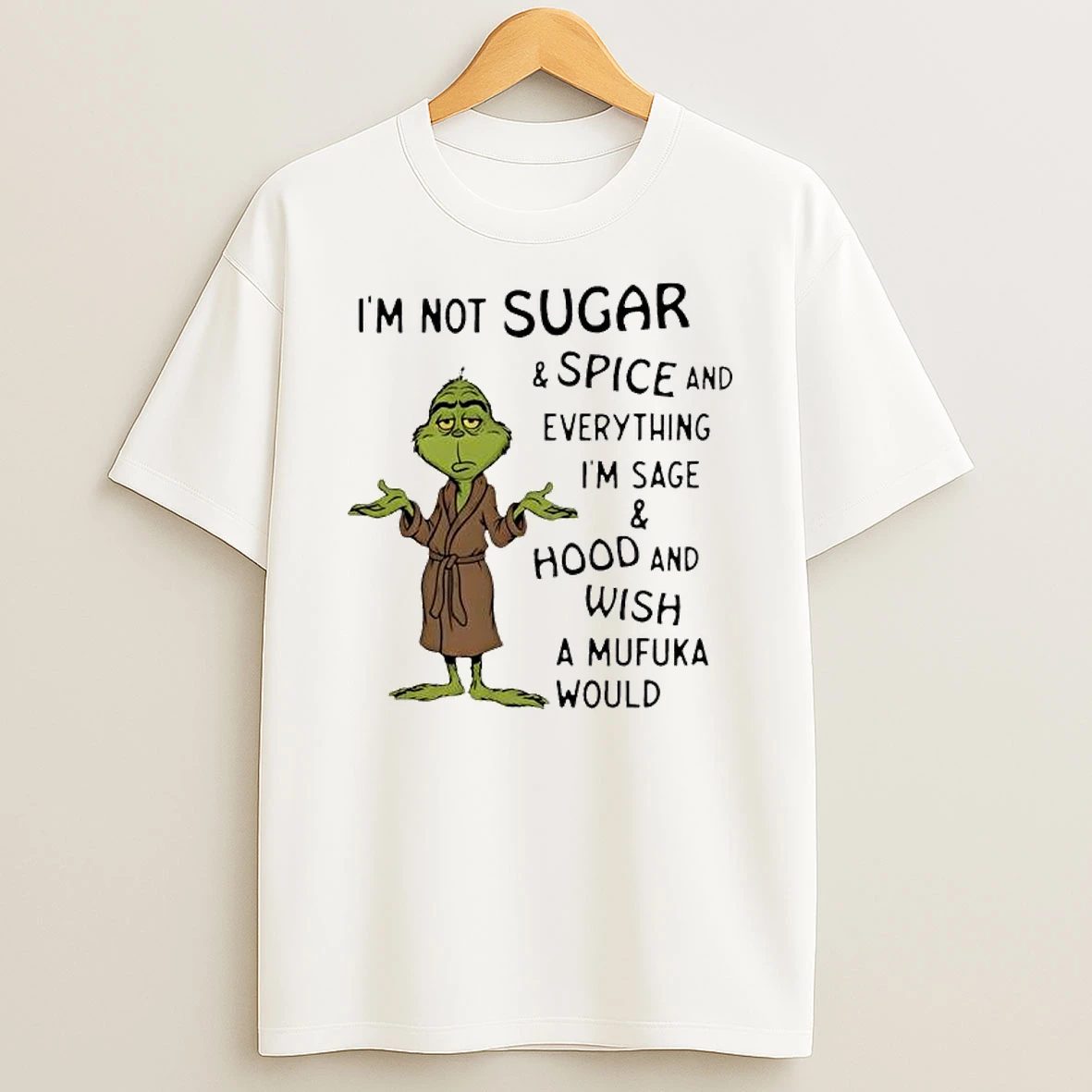 Grinch Im Not Sugar And Spice And Everything Im Sage And Hood And Wish A Mufuka Would T Shirt