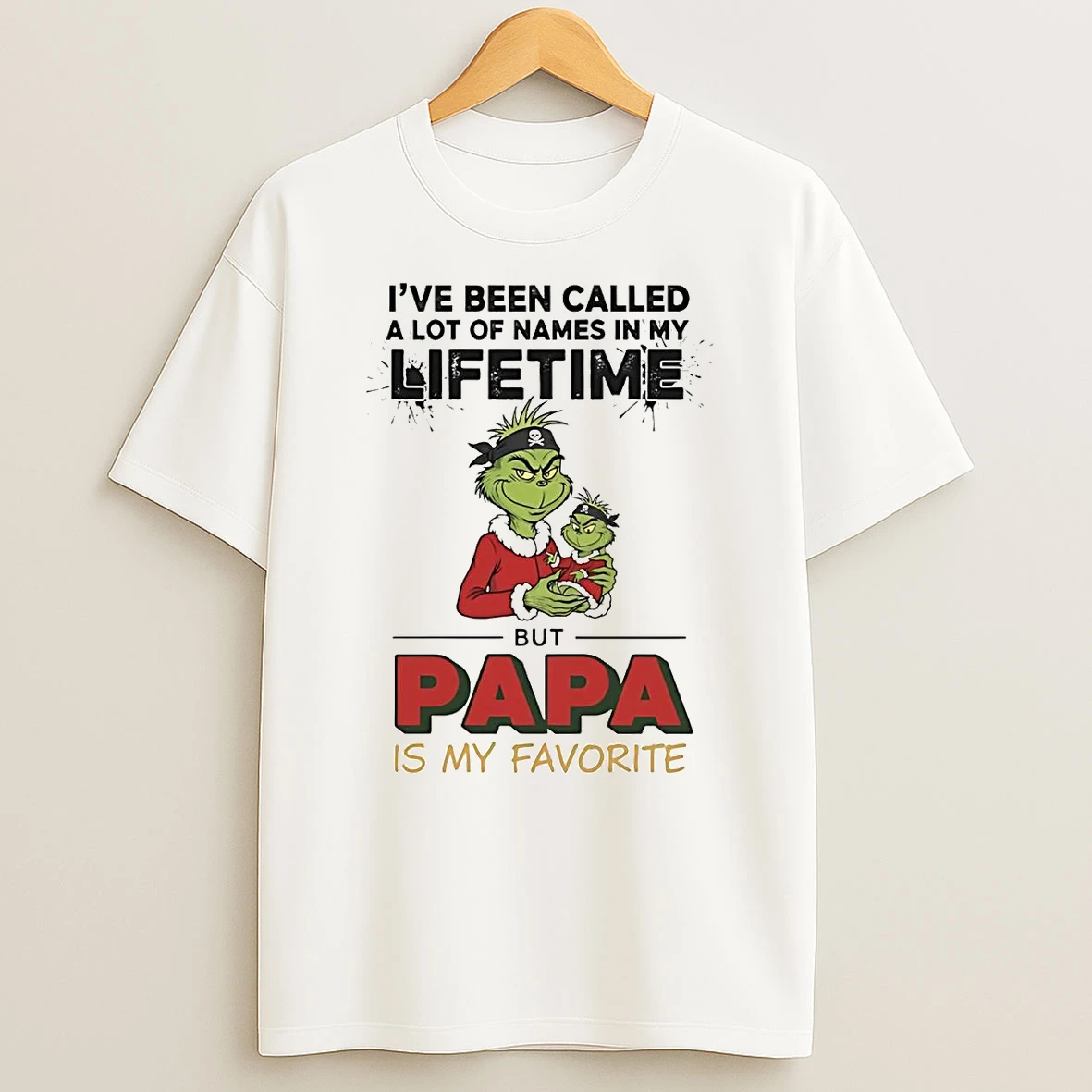 Grinch Ive Been Called A Lot Of Names In My Lifetime Papa My Favorite T Shirt