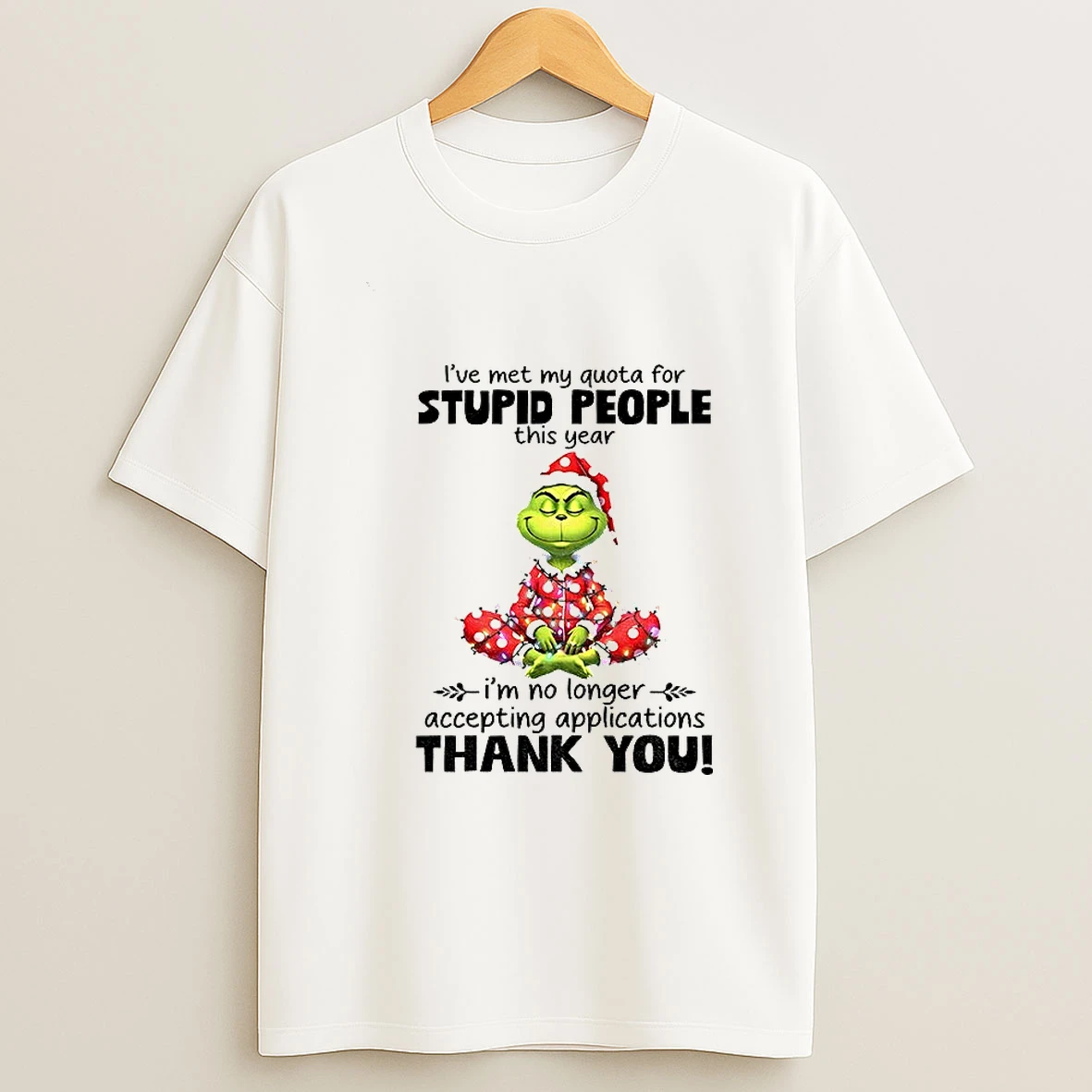 Grinch Ive Met My Quota For Stupid People This Year Im No Longer Accepting Applications Thank You Christmas T Shirt