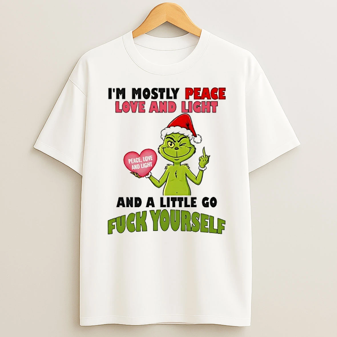 Grinch Lover Im Mostly Peace Love And Light And A Little Go Fuck Yourself T Shirt
