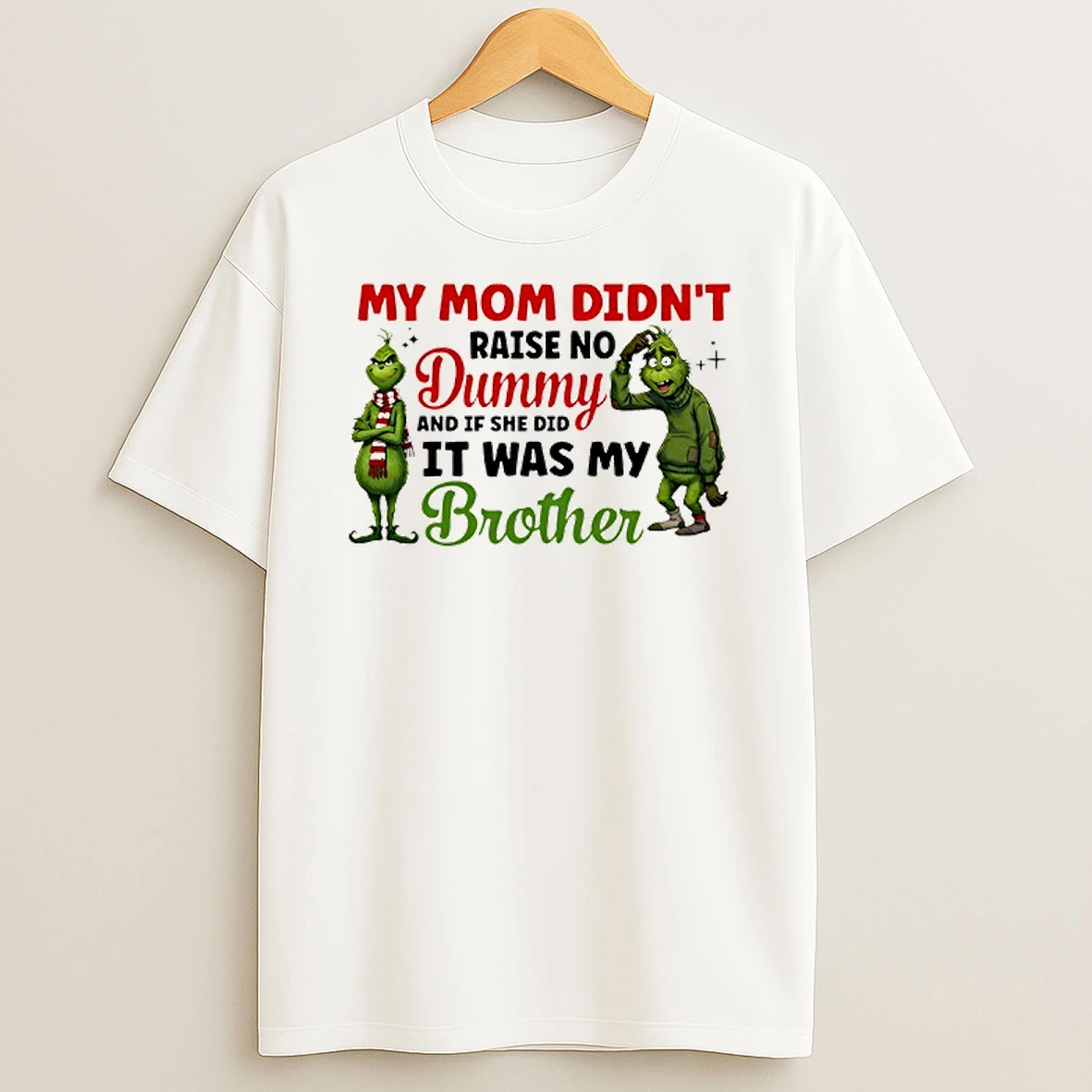 Grinch My Mom Didnt Raise No Dummy And If She Did It Was My Brother T Shirt