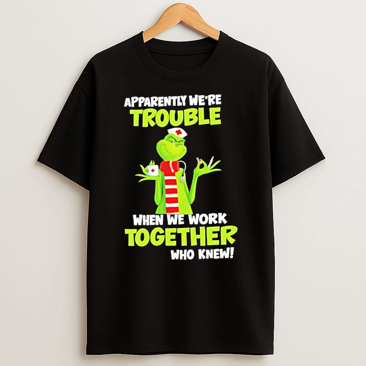 Grinch Nurse Apparently Were Trouble Together Who Knew T Shirt