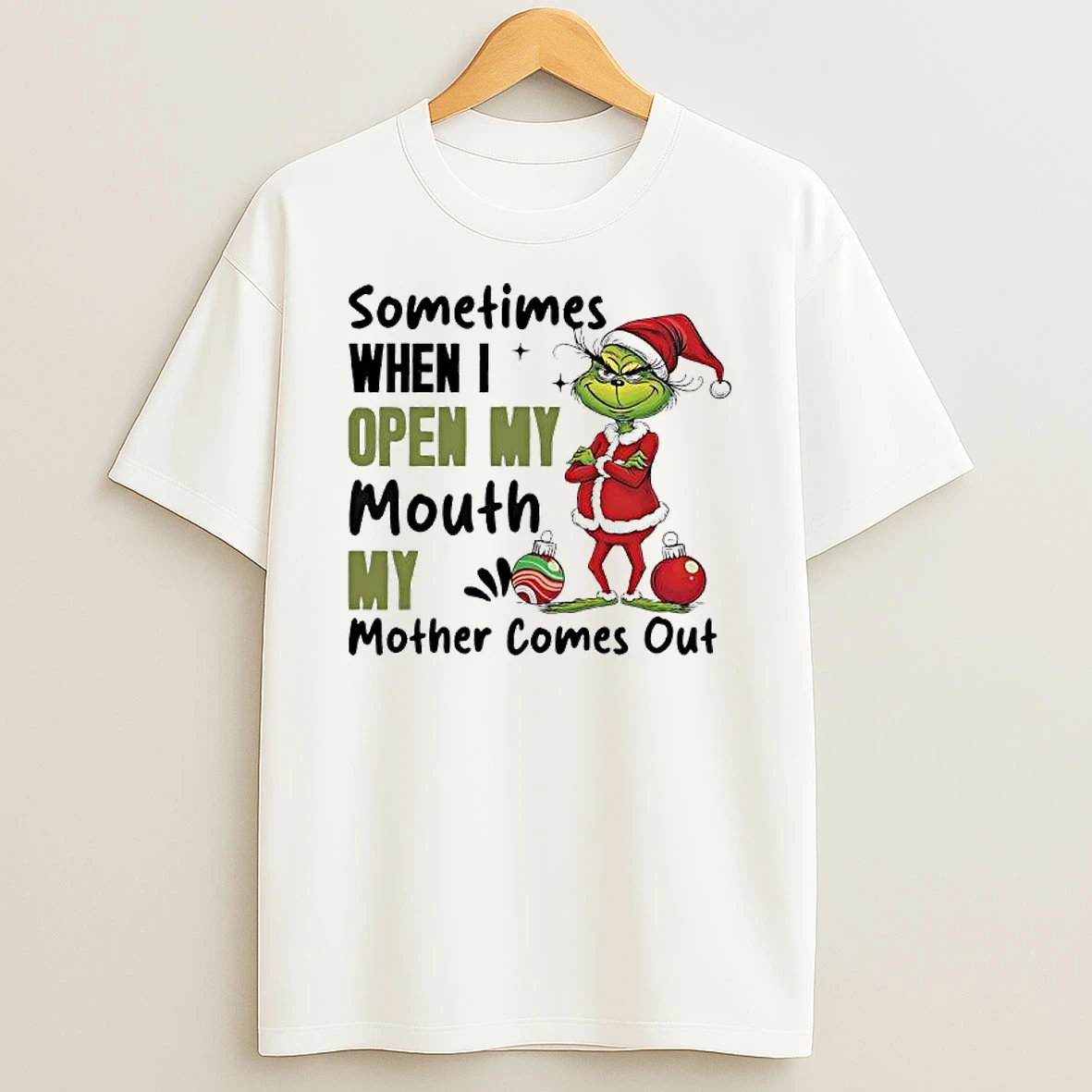 Grinch Ornaments Sometimes When I Open My Mouth My Mother Comes Out T Shirt