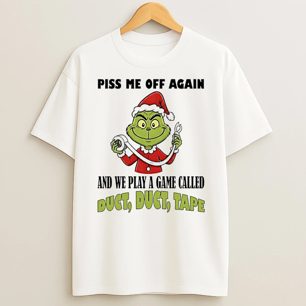 Grinch Piss Me Off Again And We Play A Game Called Duct Duct Tape T Shirt