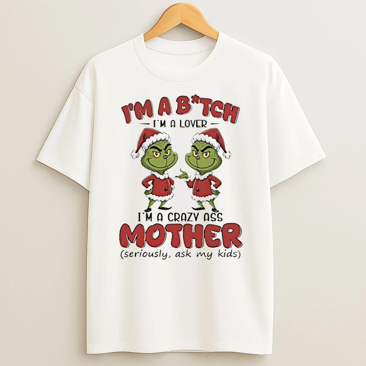 Grinch Santa Claus Im A Bitch Im A Lover Im A Crazy Ass Mother Seriously Ask My Kids T Shirt