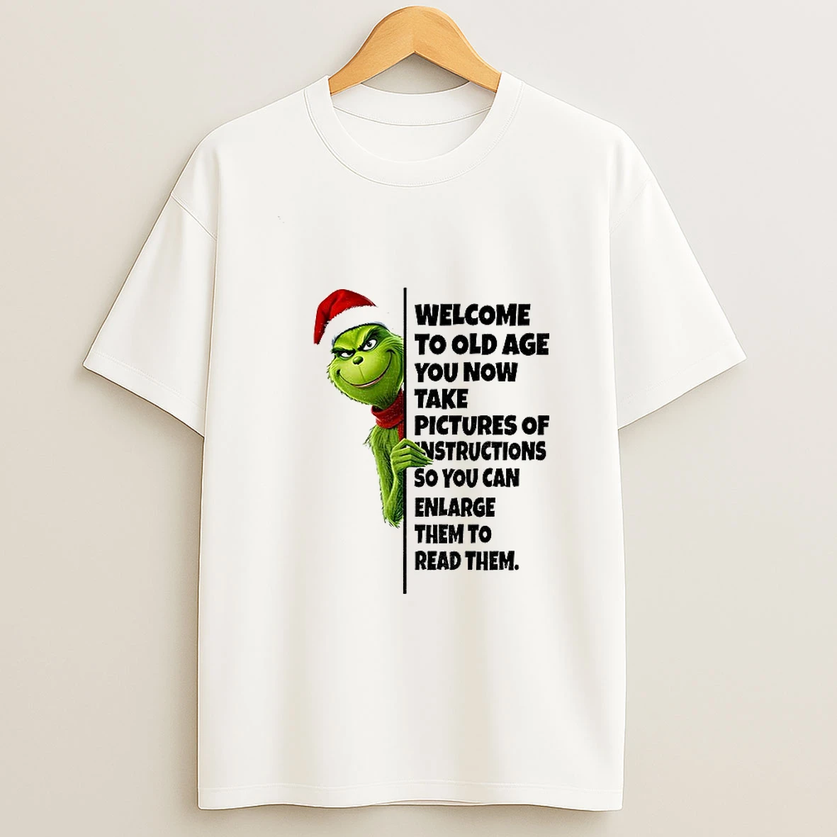 Grinch Santa Claus Welcome To Old Age You Now Take Pictures Of Instructions So You Can Enlarge Christmas T Shirt