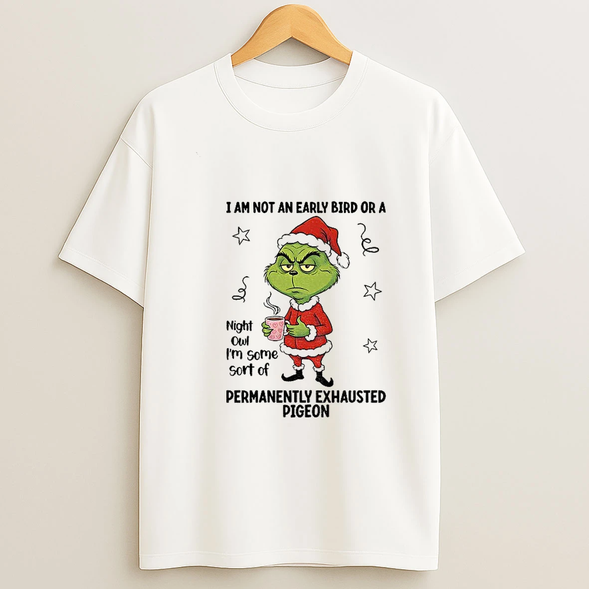 Grinch Santa I Am Not An Early Bird Or A Night Owl Im Some Sort Of Permanently Exhausted Pigeon Christmas T Shirt
