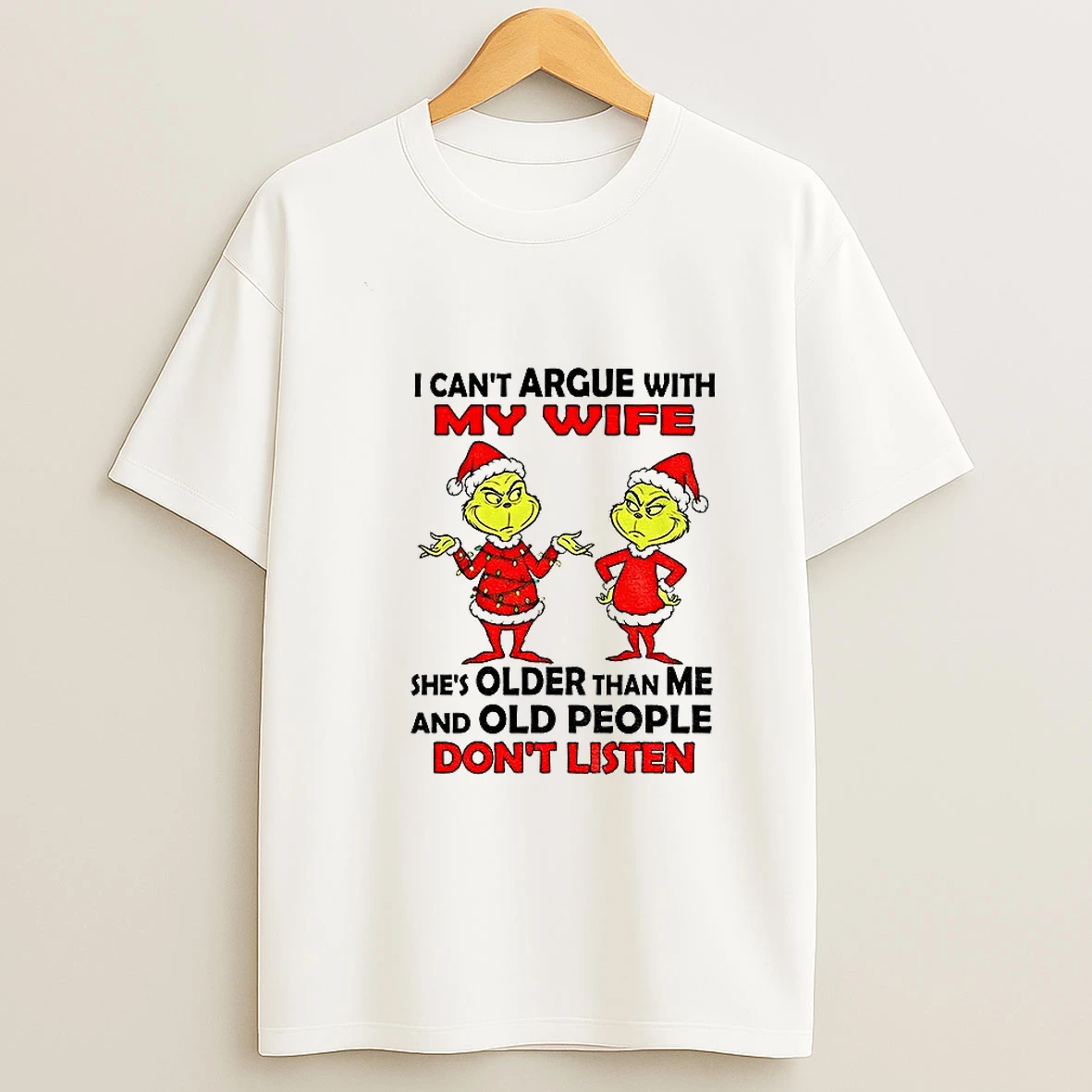 Grinch Santa I Cant Argue With My Wife Shes Older Than Me And Old People Dont Listen Christmas T Shirt