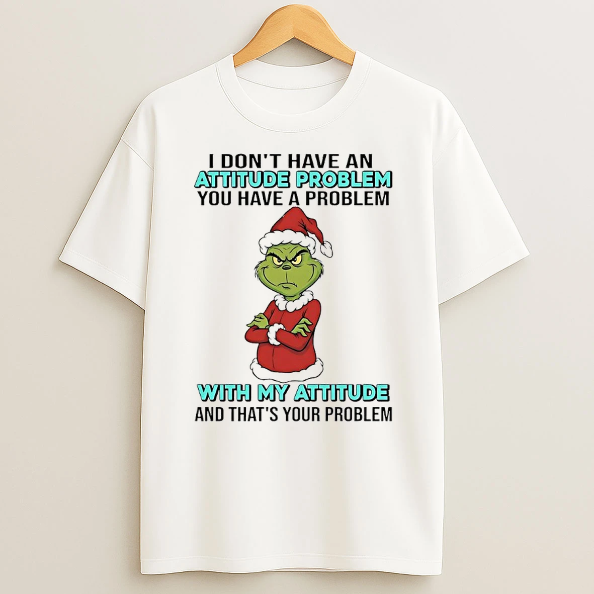 Grinch Santa I Dont Have An Attitude Problem You Have A Problem With My Attitude And Thats Your Problem T Shirt