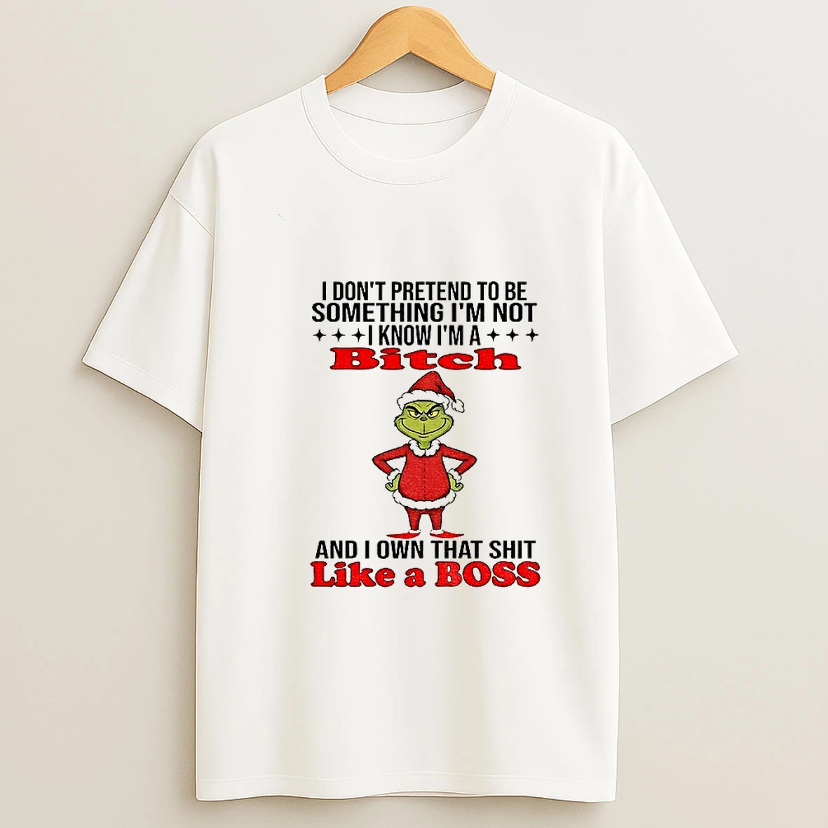 Grinch Santa I Dont Pretend To Be Something Im Not I Know Im A Bitch And I Own That Shit Like A Boss Christmas T Shirt