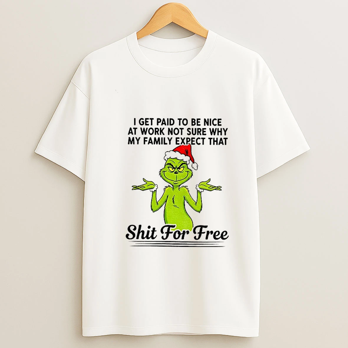 Grinch Santa I Get Paid T Be Nice At Work Not Sure Why My Family Expect Christmas T Shirt