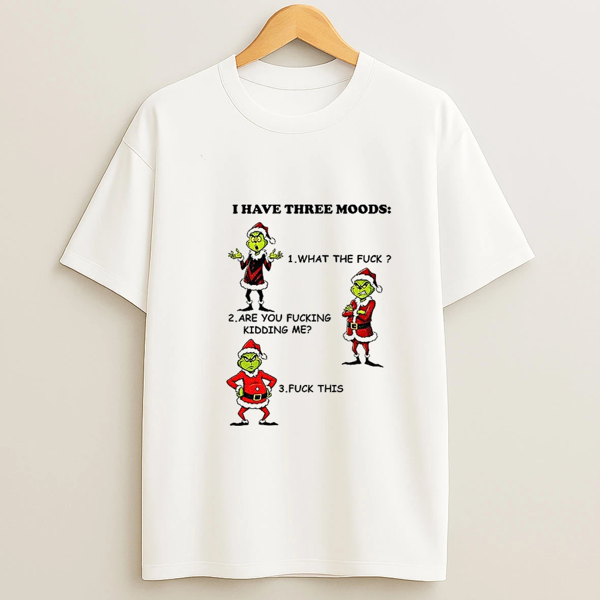 Grinch Santa I Have Three Moods What The Fuck Are You Fucking Kidding Me Fuck This Christmas T Shirt