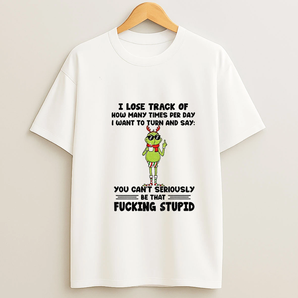 Grinch Santa I Lose Track Of How Many Times Per Day I Want To Turn And Say You Cant Seriously Christmas T Shirt