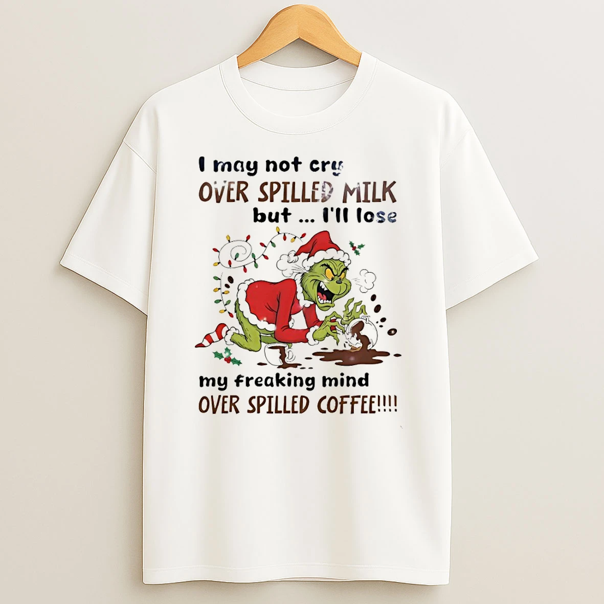 Grinch Santa I May Not Cry Over Spilled Milk But Ill Lose My Freaking Mind Over Spilled Coffee Christmas T Shirt
