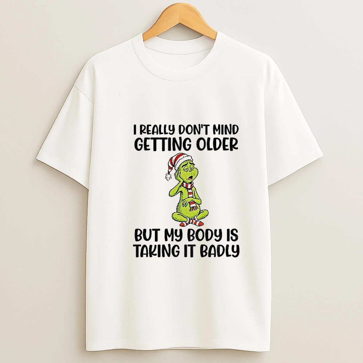 Grinch Santa I Really Dont Mind Getting Older But My Body Is Taking It Badly Christmas T Shirt
