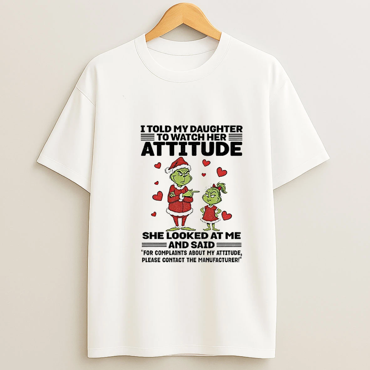 Grinch Santa I Told My Daughter To Watch Her Attitude She Looked At Me And Said For Complaints Christmas T Shirt