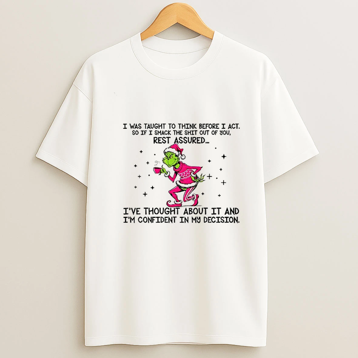 Grinch Santa I Was Taught To Think Before I Act S If I Smack The Shit Out Of You Christmas T Shirt