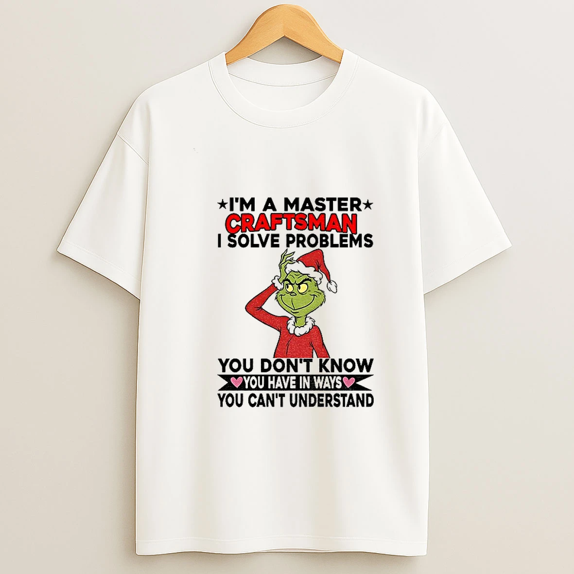 Grinch Santa Im A Master Craftsman I Solve Problems You Dont Know You Have In Ways You Cant Understand Christmas T Shirt
