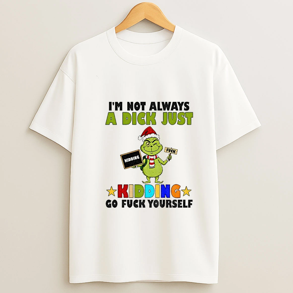 Grinch Santa Im Not Always A Dick Just Kidding Go Fuck Yourself Christmas T Shirt