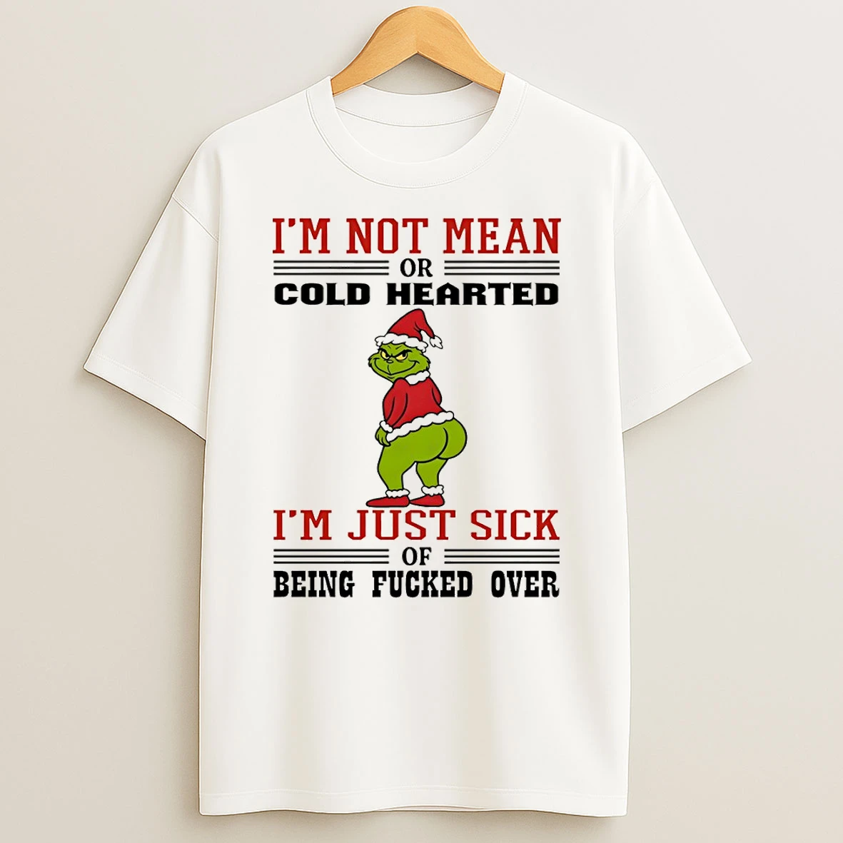 Grinch Santa Im Not Mean Cold Hearted Or Im Just Sick Being Of Fucked Over Christmas T Shirt