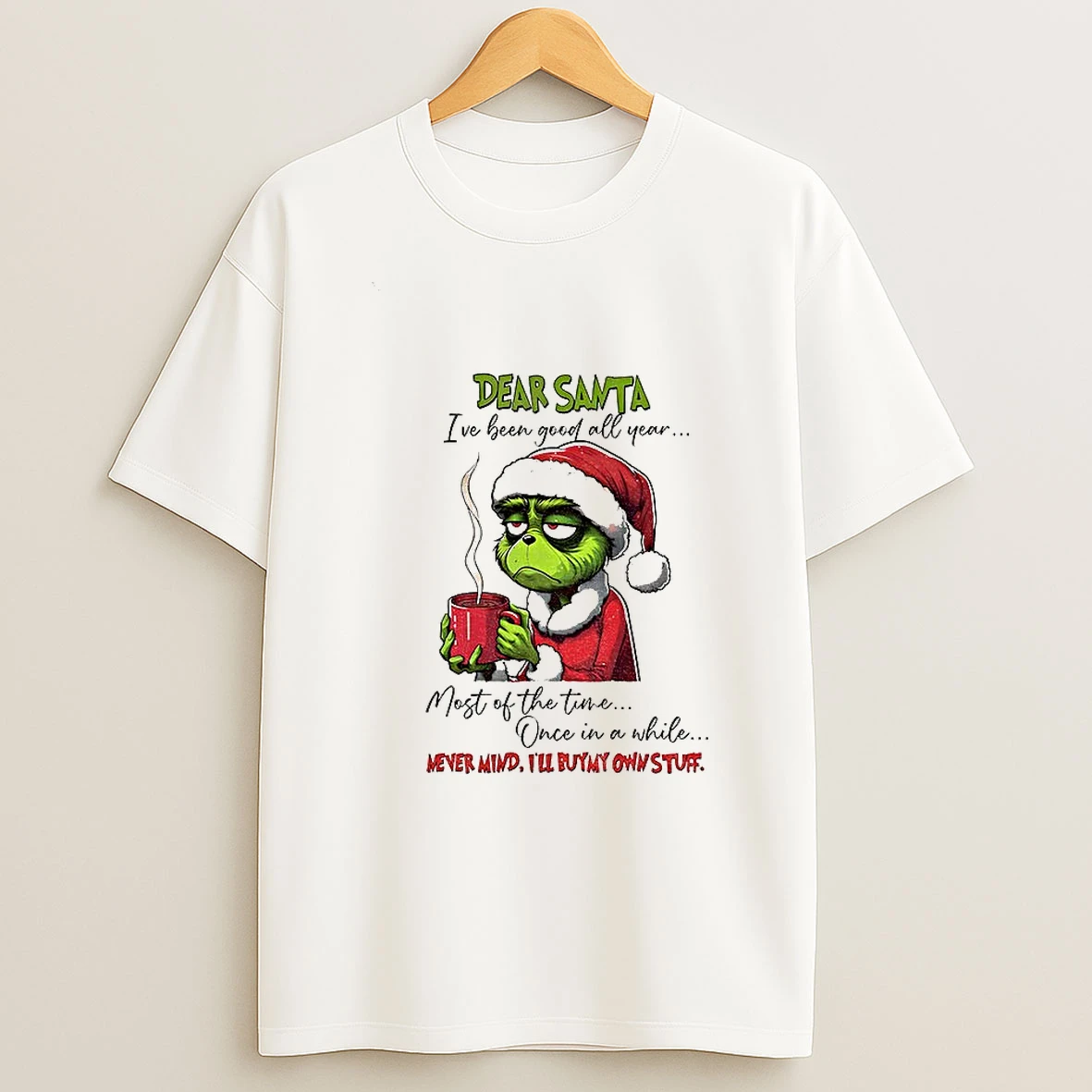 Grinch Santa Ive Been Good All Year Most Of The Time Once In A While Never Mind Ill Buy My Own Stuff Christmas T Shirt
