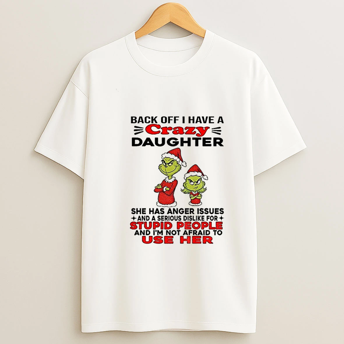 Grinch Santa Back Off I Have A Daughter Back Off I Have A Daughter She Has Anger Issues And A Serious Christmas T Shirt