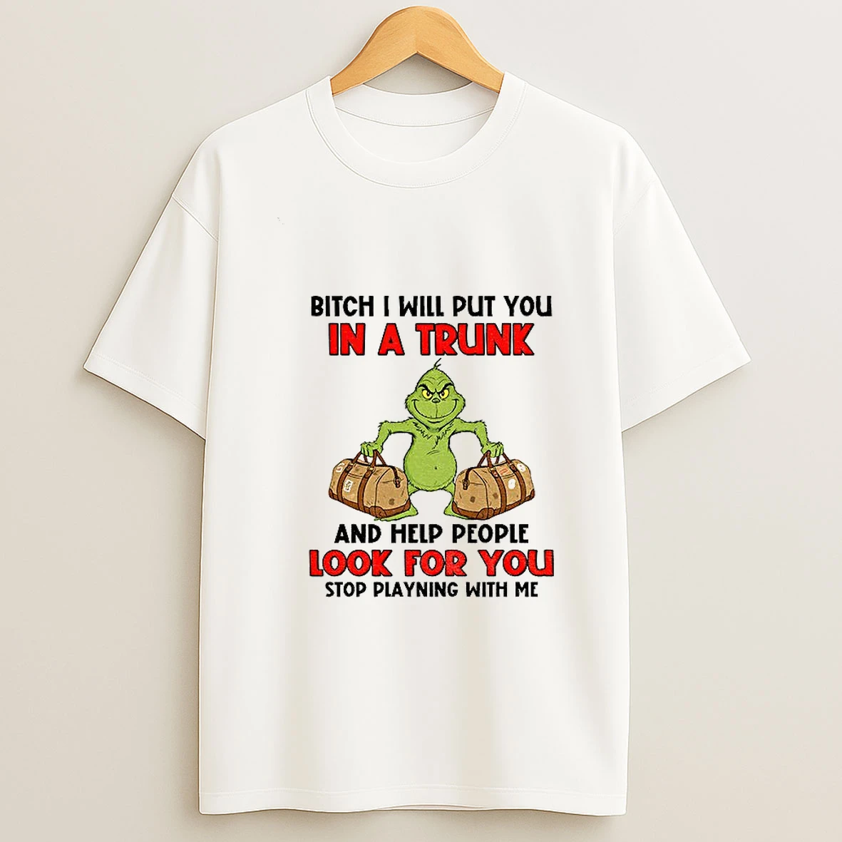 Grinch Santa Bitch I Will Put You In A Trunk And Help People Look For You Stop Playning With Me Christmas T Shirt