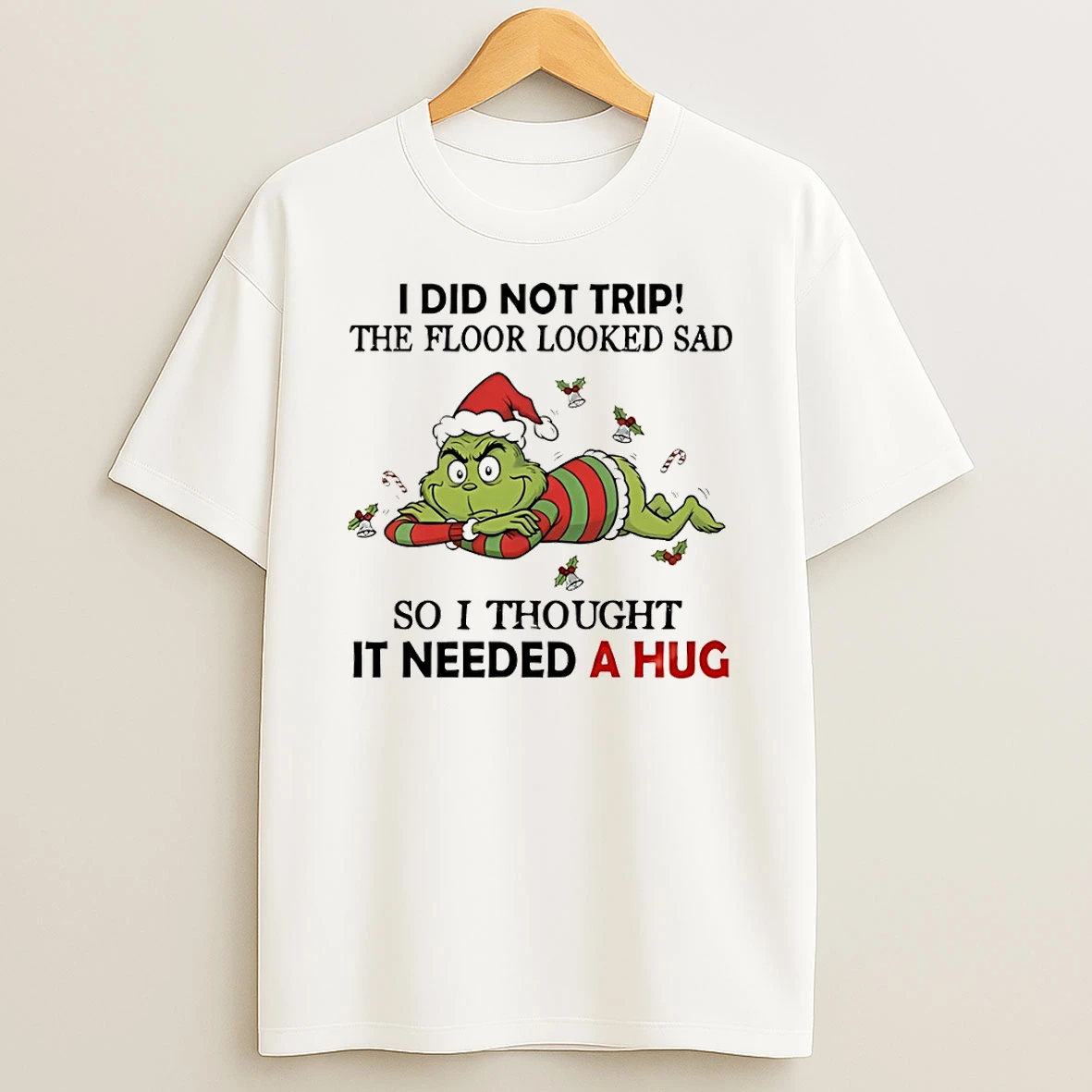 Grinch Santa Hat I Did Not Trip The Floor Looked Sad So I Thought It Needed A Hug Christmas T Shirt