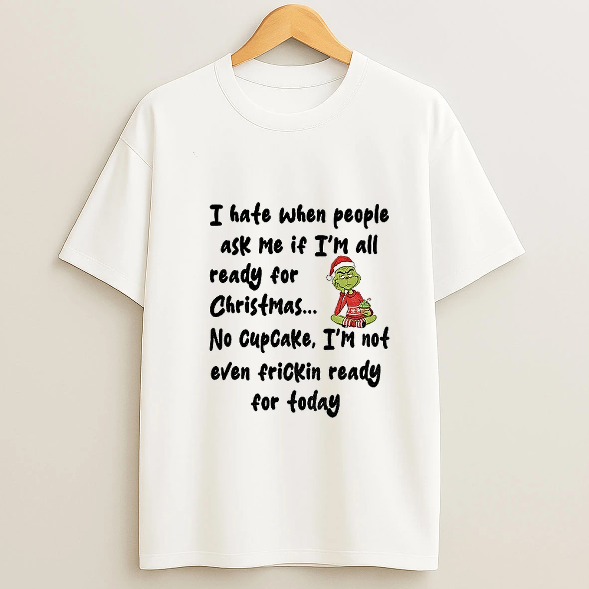 Grinch Santa Hat I Hate When People Ask Me If Im All Ready For Christmas No Cupcake Christmas T Shirt