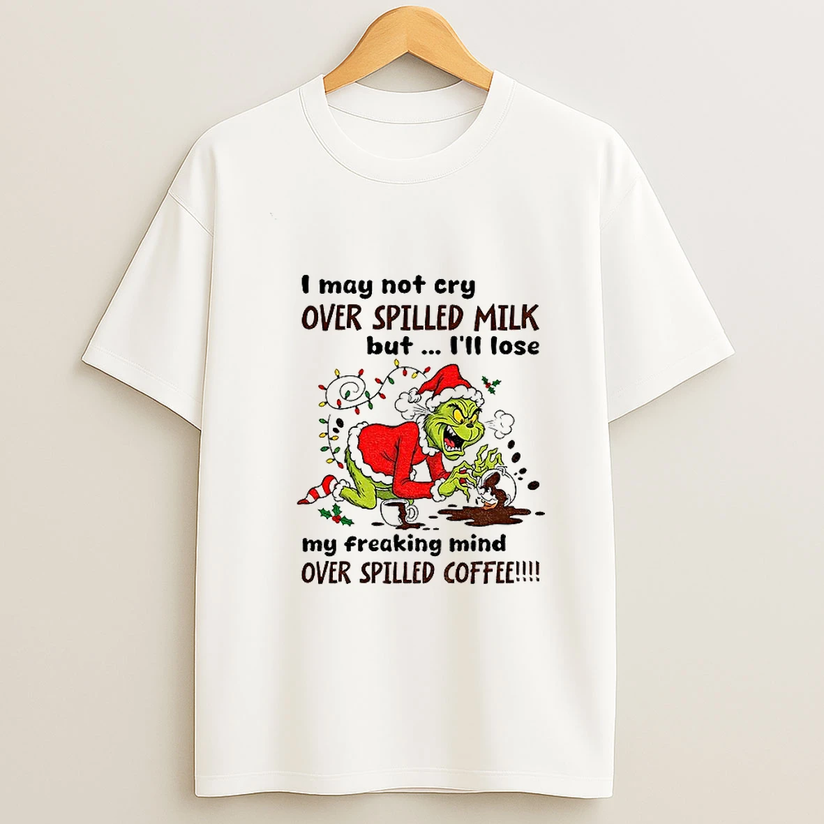 Grinch Santa Hat I May Not Cry Over Spilled Milk But Ill Lose My Freaking Mind Over Spilled Coffee Christmas T Shirt