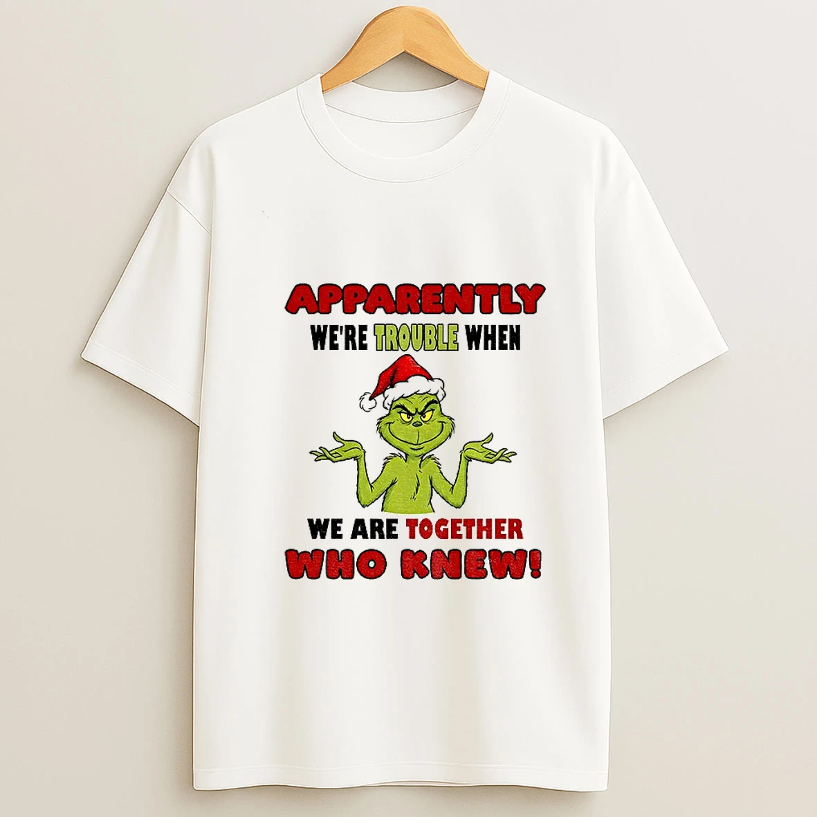 Grinch Santa Hat Apparently Were Trouble When We Are Together Who Knew Christmas T Shirt
