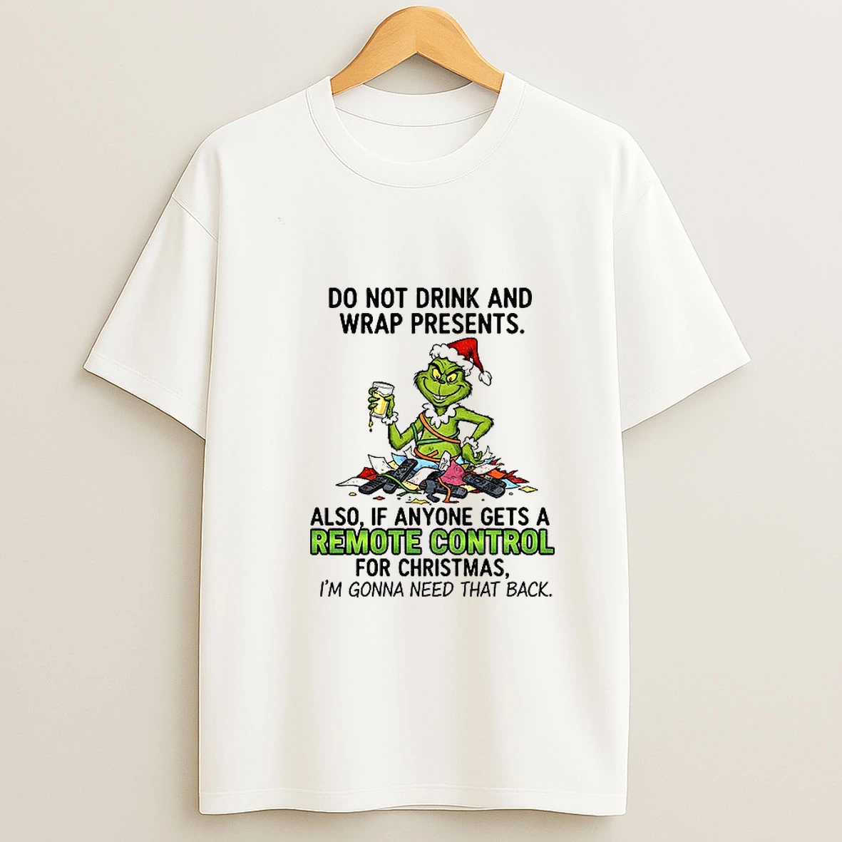 Grinch Santa Hat Do Not Drink And Wrap Presents Also If Anyone Gets A Remote Control Christmas T Shirt