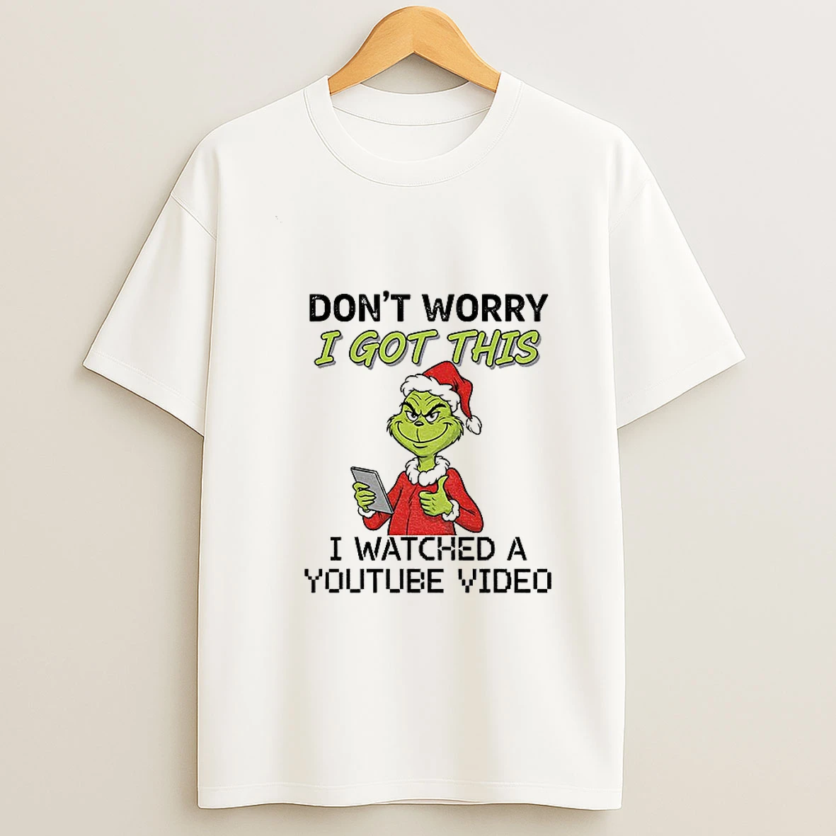 Grinch Santa Hat Dont Worry I Got This I Watched A Youtube Video Christmas T Shirt