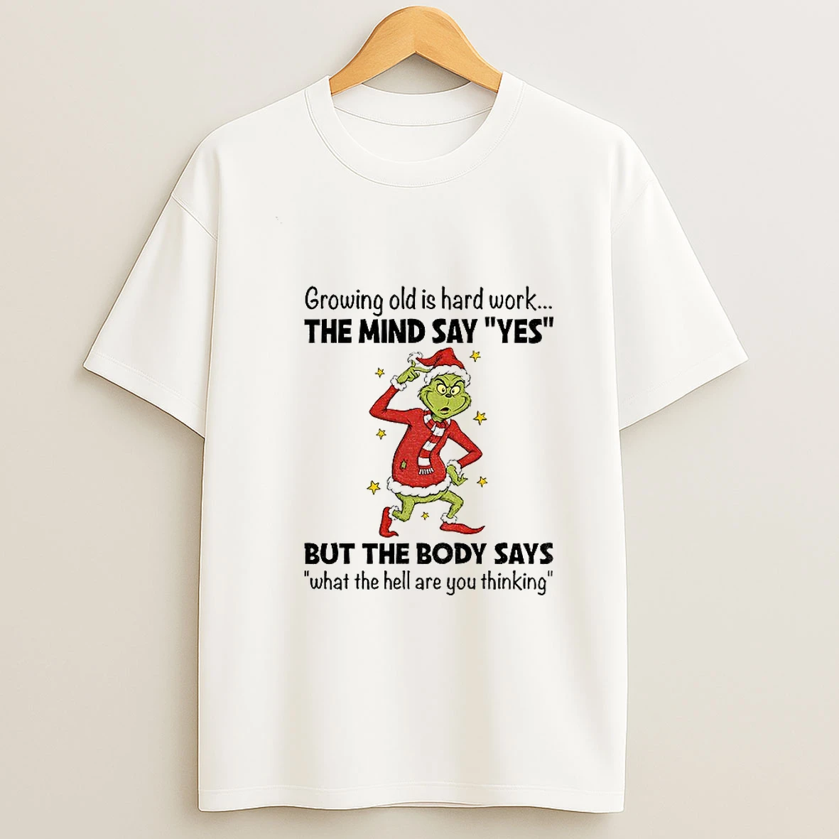 Grinch Santa Hat Growing Old Is Hard Work The Mind Say Yes But The Body Says What The Hell Are You Thinking Christmas T Shirt