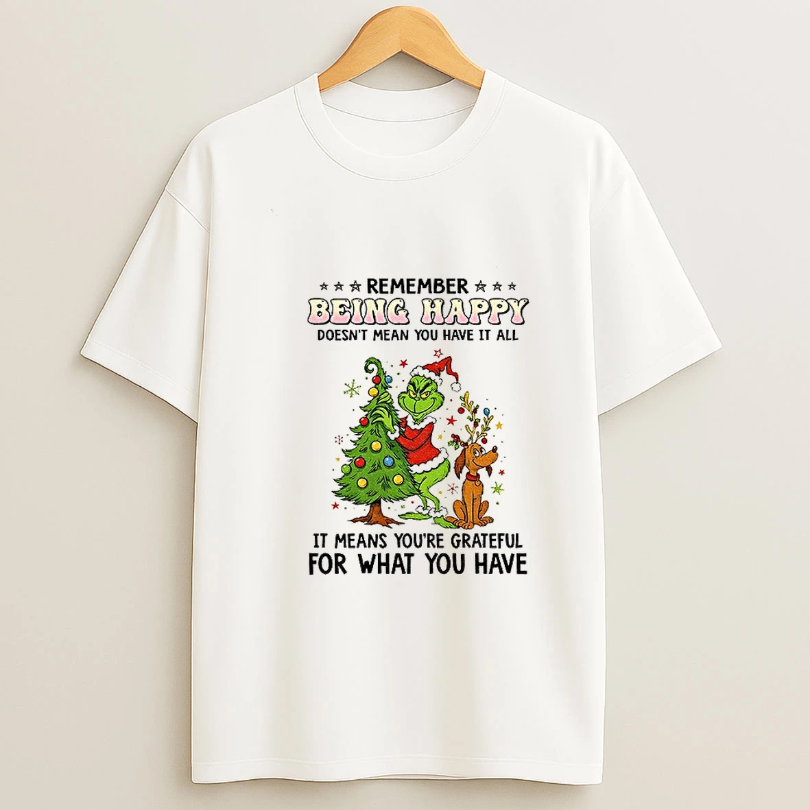 Grinch Santa Hat Remember Being Happy Doesnt Mean You Have It All It Means Youre Grateful Christmas T Shirt