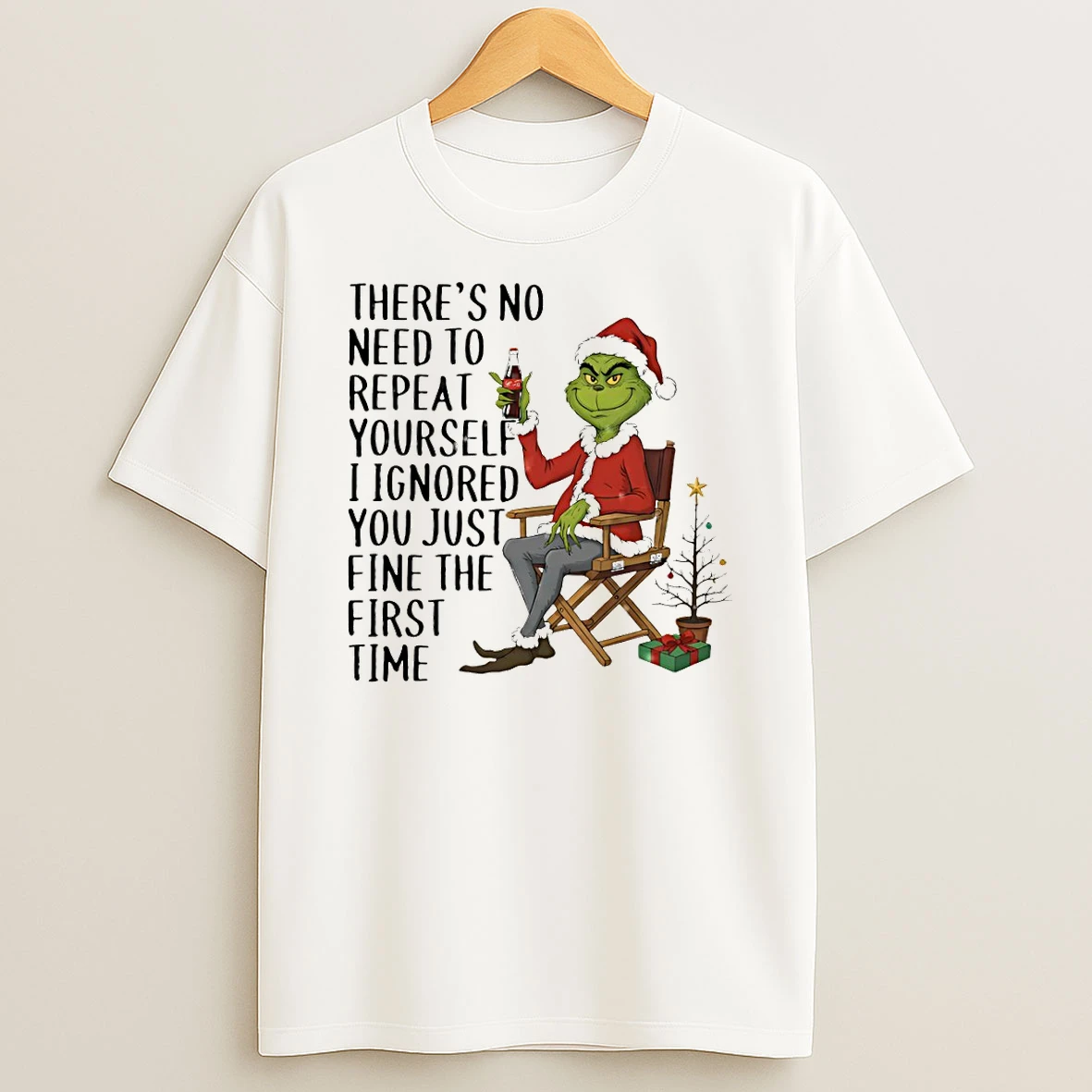 Grinch Santa Hat Theres No Need To Repeat Yourself I Ignored You Just Fine The First Time Christmas T Shirt