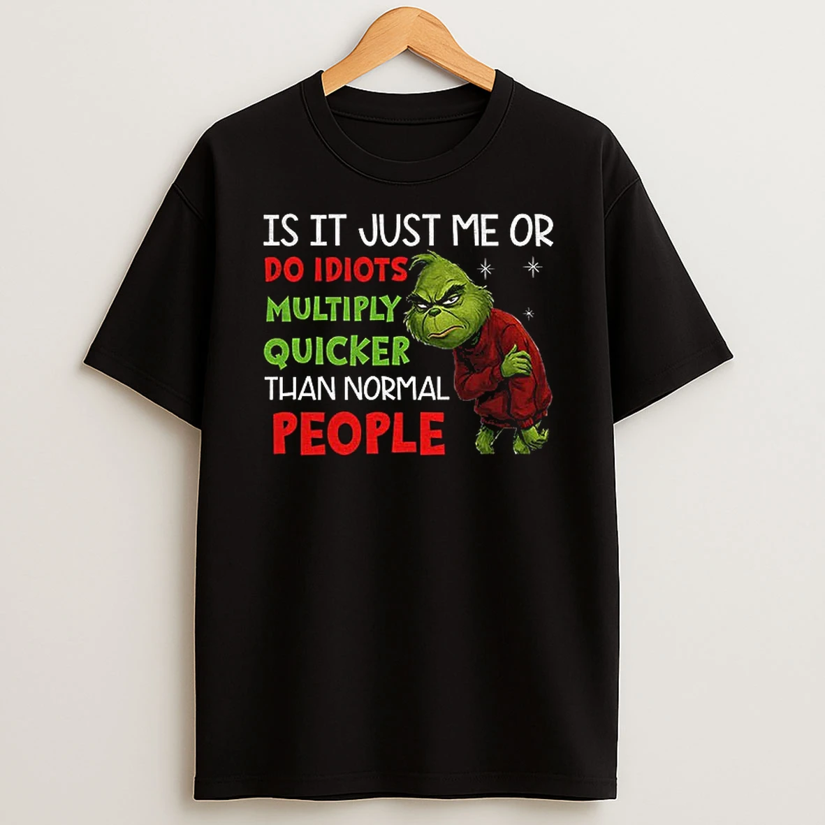 Grinch Santa Is It Just Me Or Do Idiots Multiply Quicker Than Normal People Christmas T Shirt