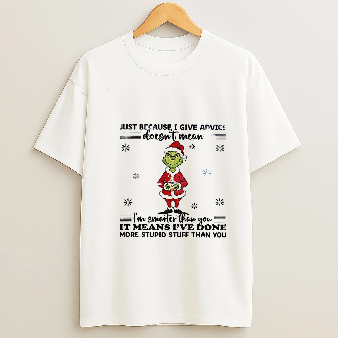 Grinch Santa Just Because I Give Advice Doesnt Mean Im Smarter Than You It Means Ive Done Christmas T Shirt