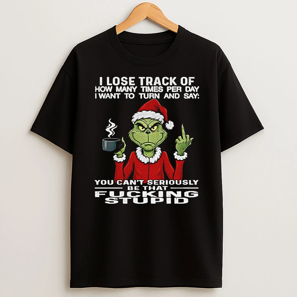 Grinch Santa Middle Finger I Lose Track Of How Many Times Per Day I Want To Turn And Say You Cant Seriously Christmas T Shirt