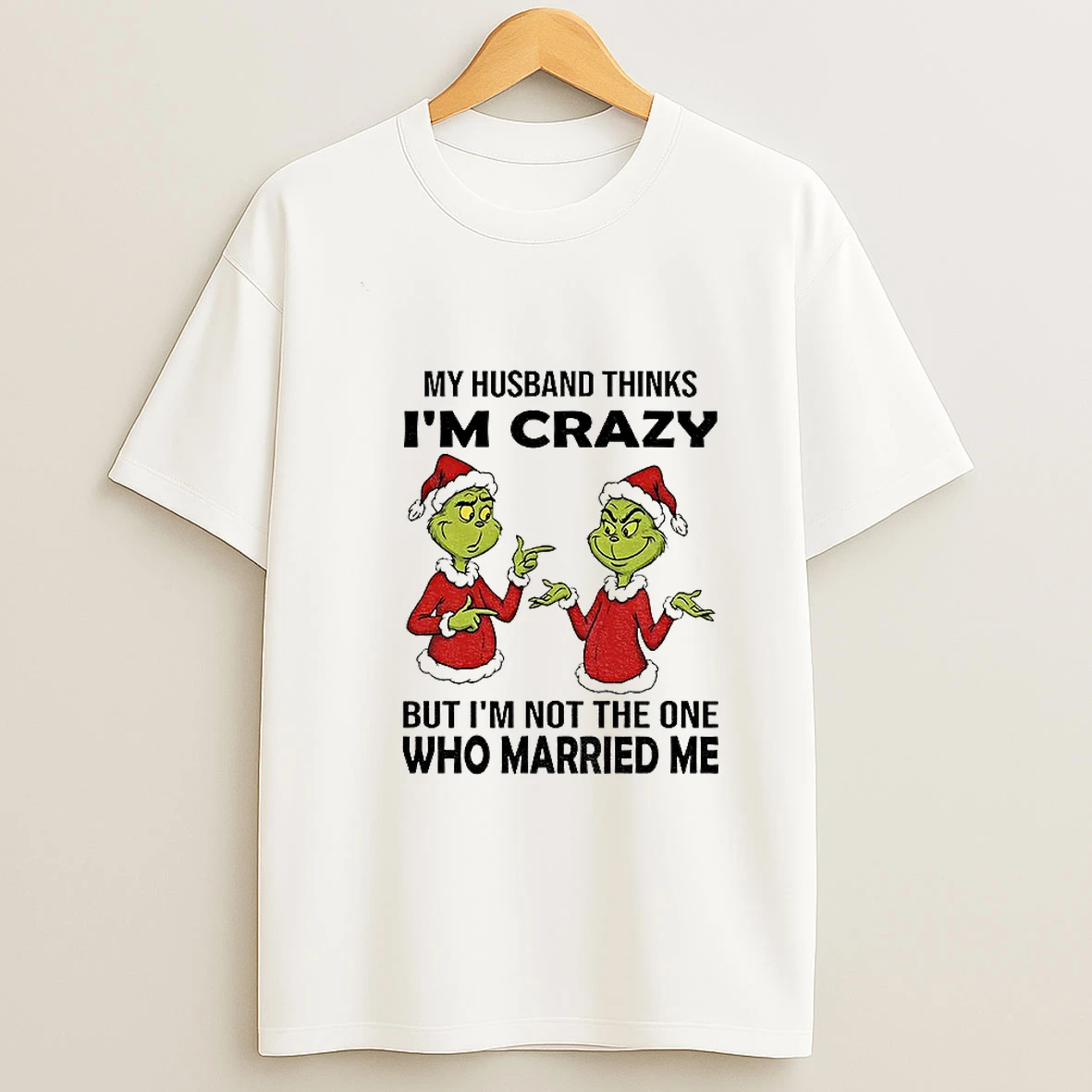 Grinch Santa My Husband Thinks Im Crazy But Im Not The One Who Married Me Christmas T Shirt