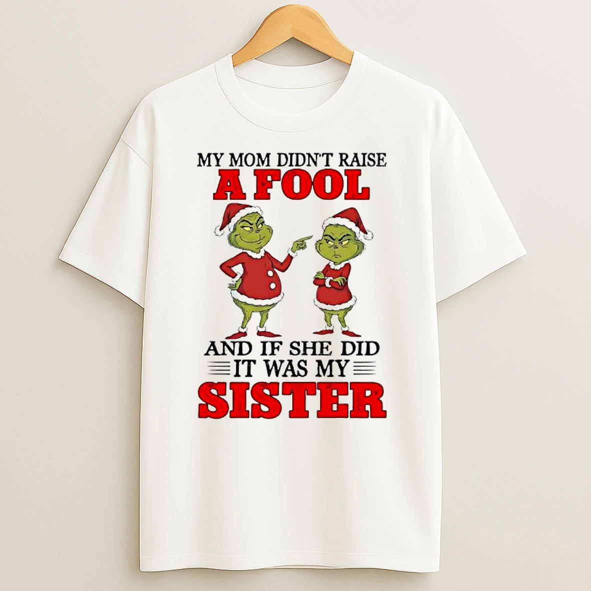 Grinch Santa My Mom Didnt Raise A Fool And If She Did It Was My Sister T Shirt