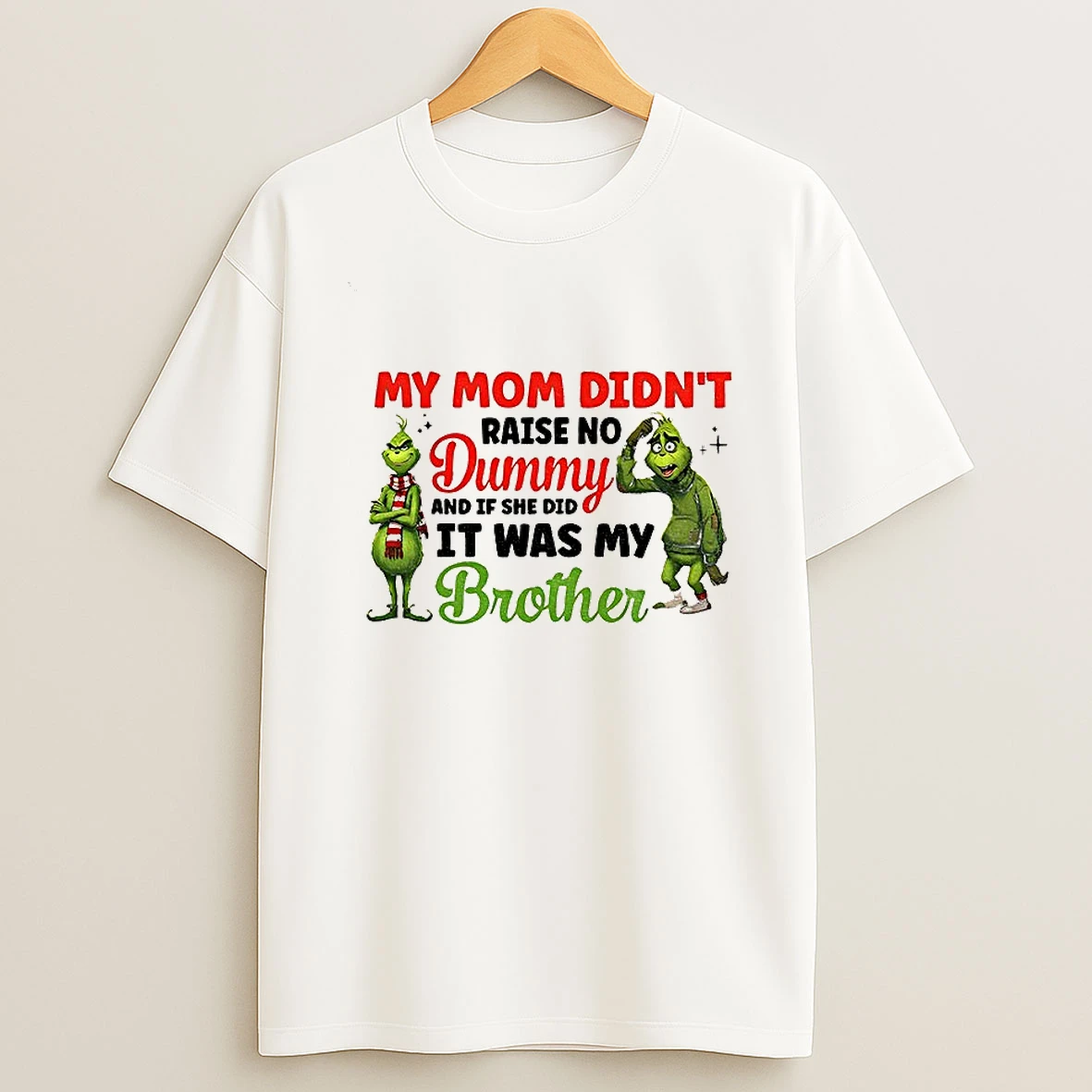 Grinch Santa My Mom Didnt Raise No Dummy And If She Did It Was My Brother Christmas T Shirt