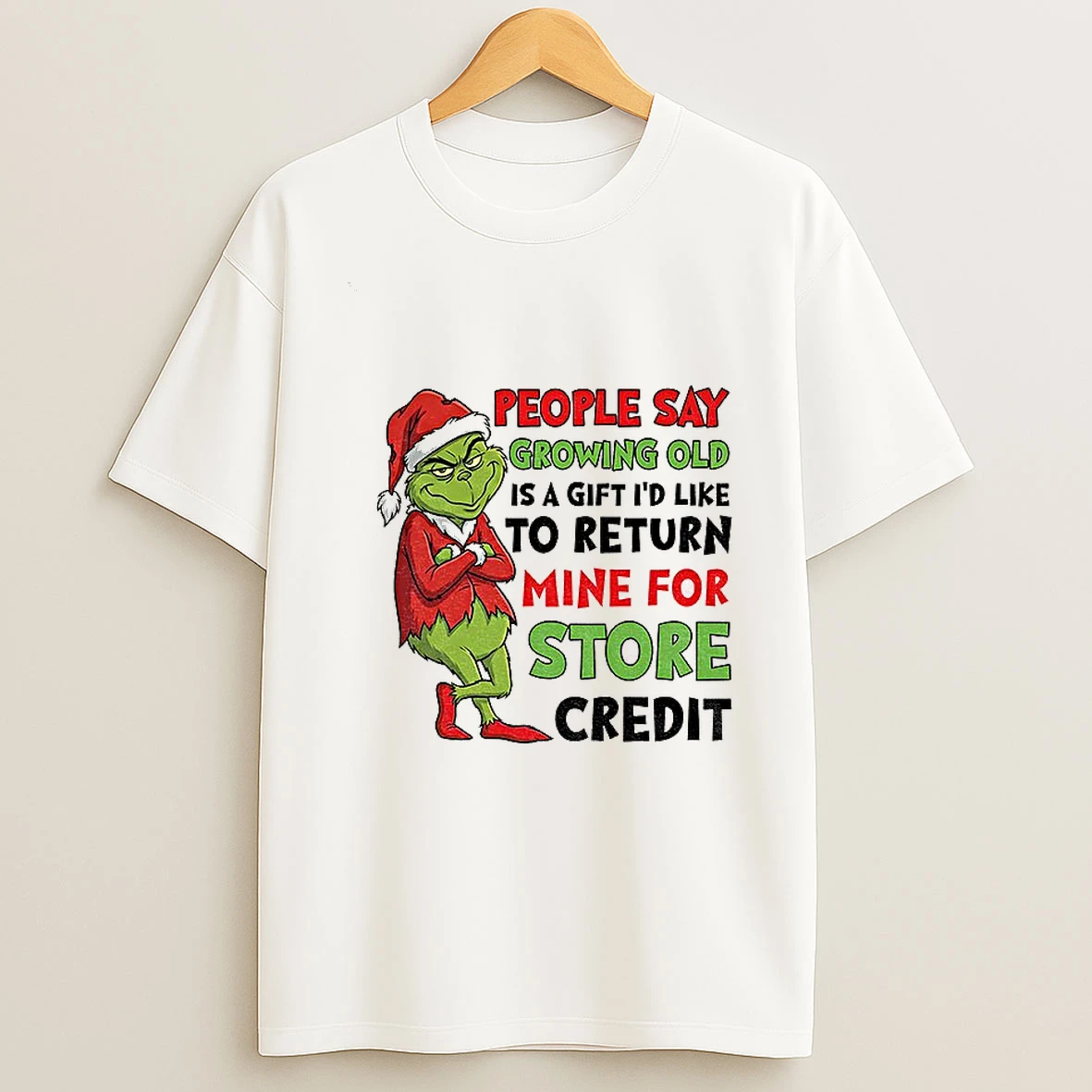 Grinch Santa People Say Growing Old Is A Gift Id Like To Return Mine For Store Credit Christmas T Shirt