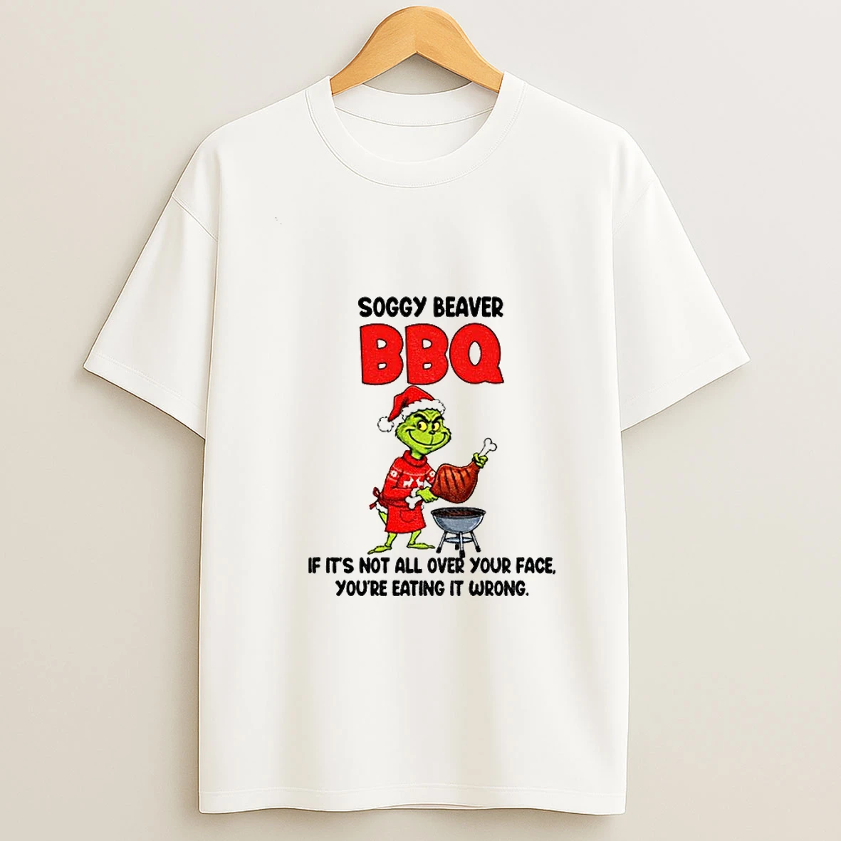 Grinch Santa Soggy Beaver Bbq If Its Not All Over Your Face Youre Eating It Wrong Christmas T Shirt