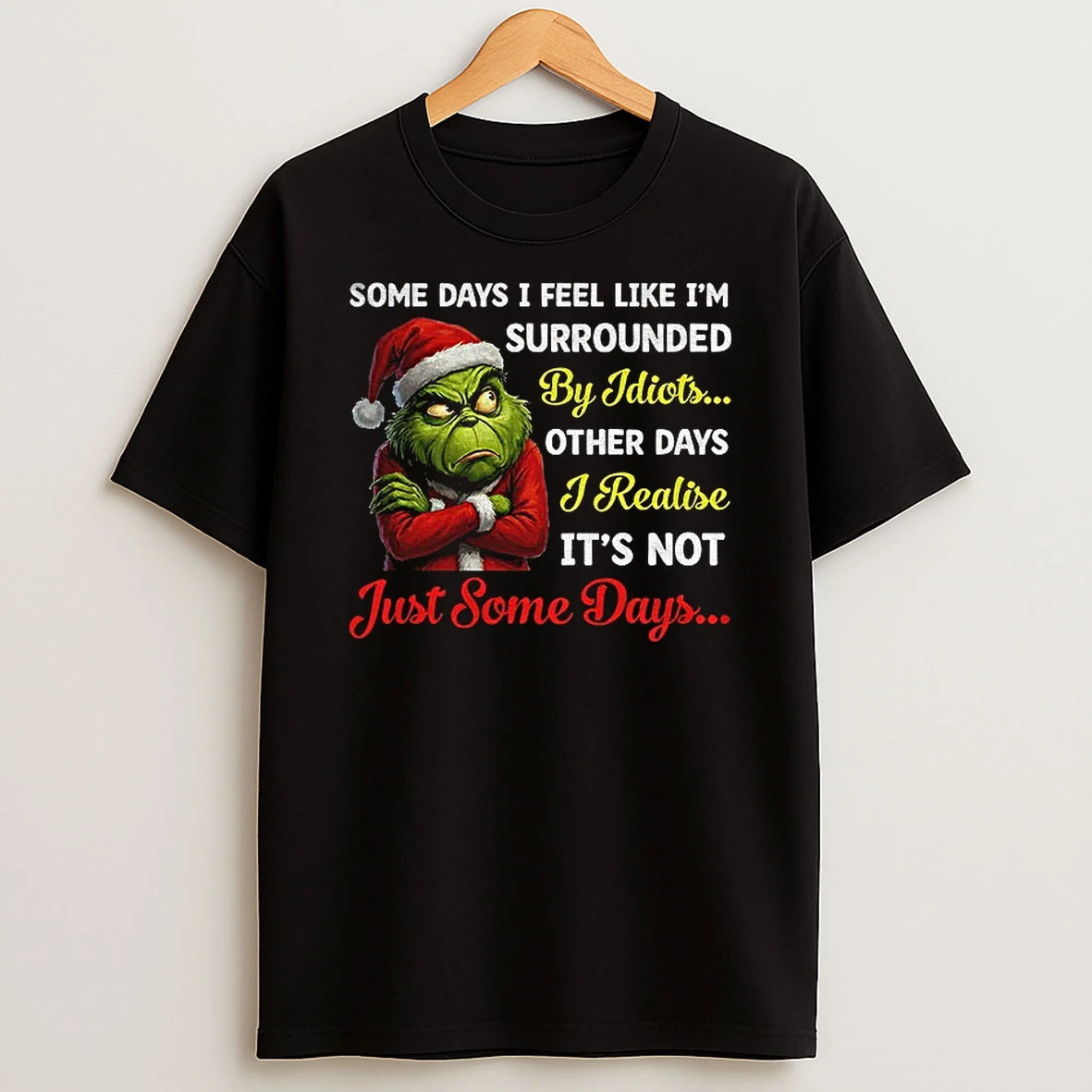 Grinch Santa Some Days I Feel Like Im Surrounded By Idiots Other Days I Realize Its Not Just Some Days Xmas T Shirt