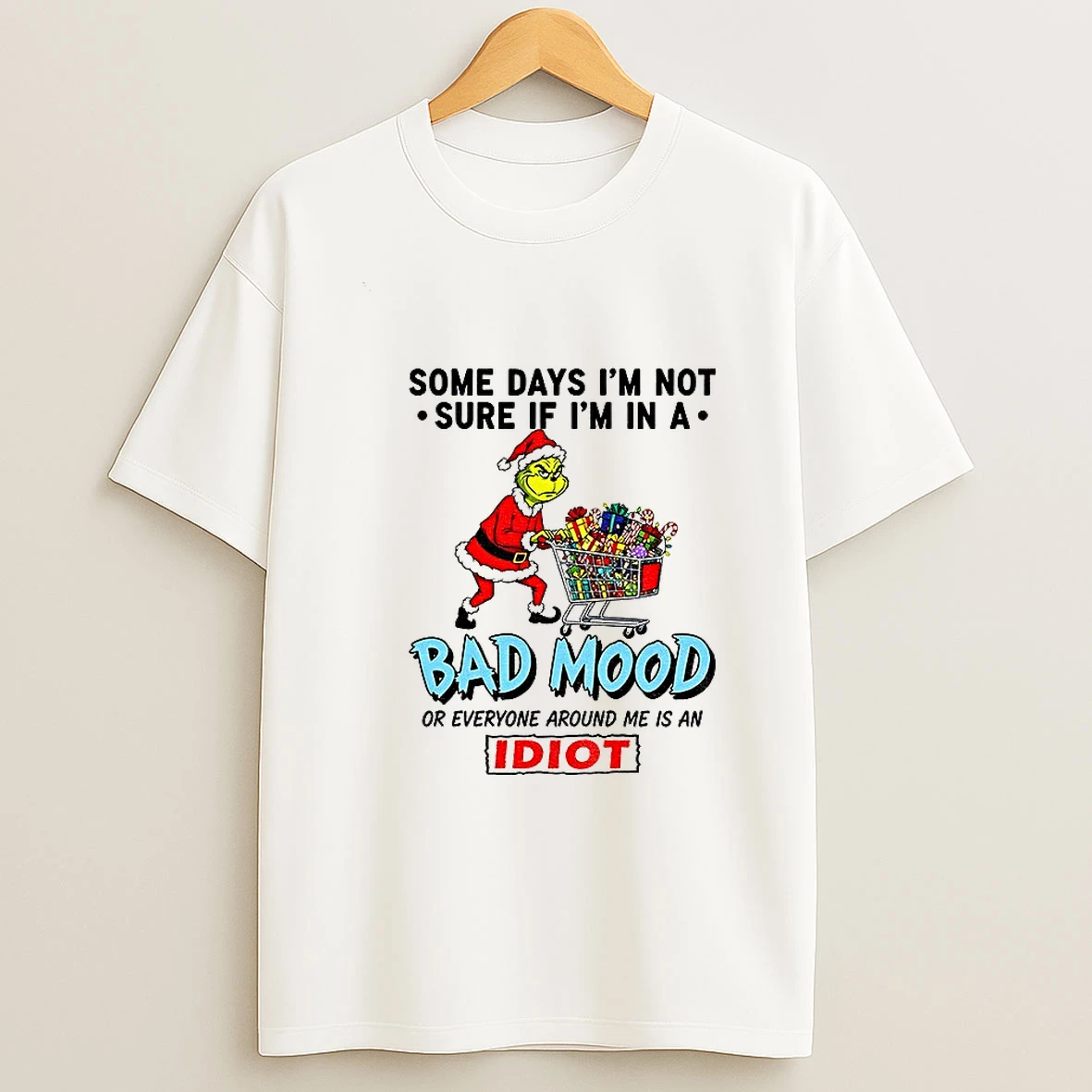 Grinch Santa Some Days Im Not Sure If Im In A Bad Mood Or Everyone Around Me Is An Idiot Christmas T Shirt