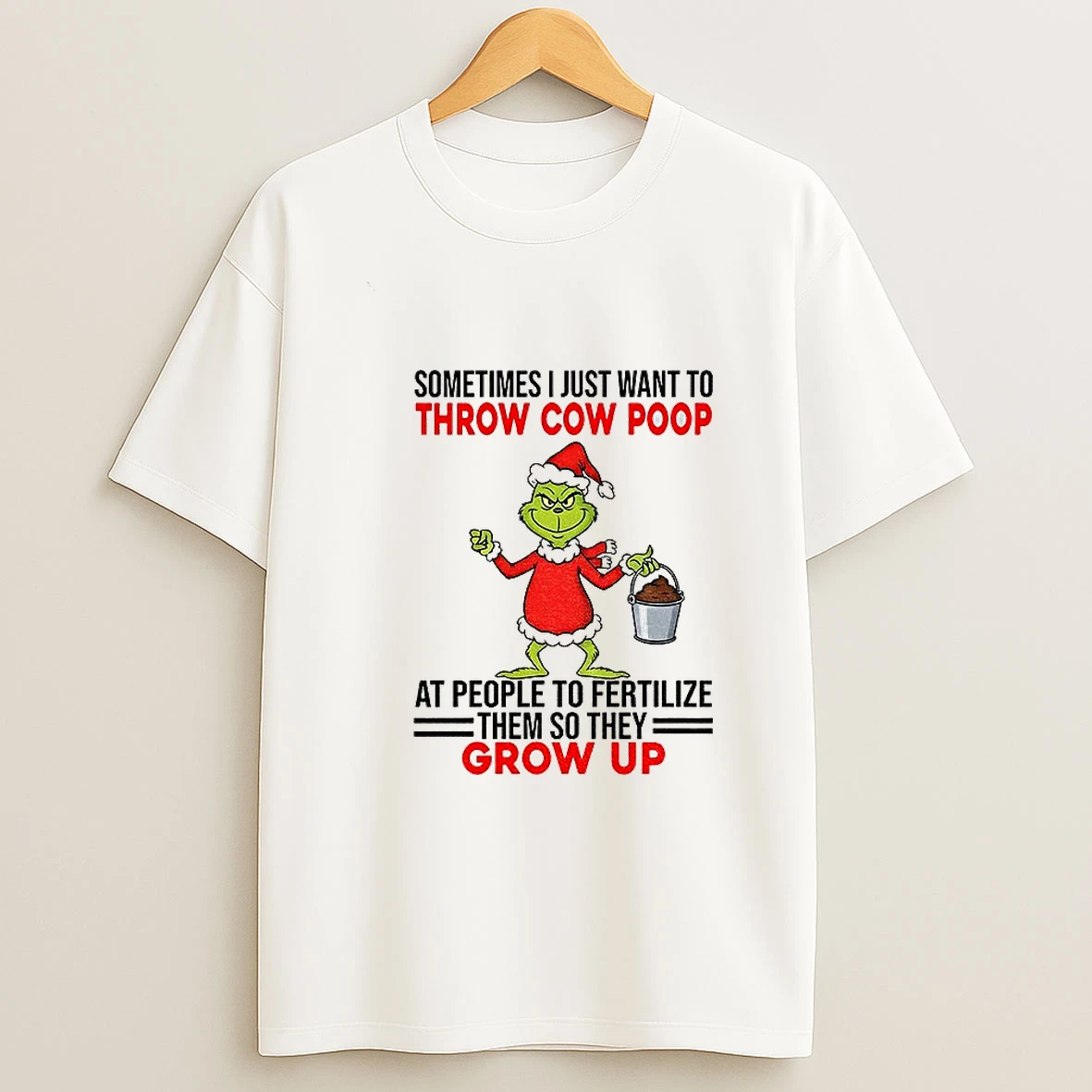 Grinch Santa Sometimes I Just Want To Throw Cow Poop At People To Fertilize Them So They Grow Up Christmas T Shirt