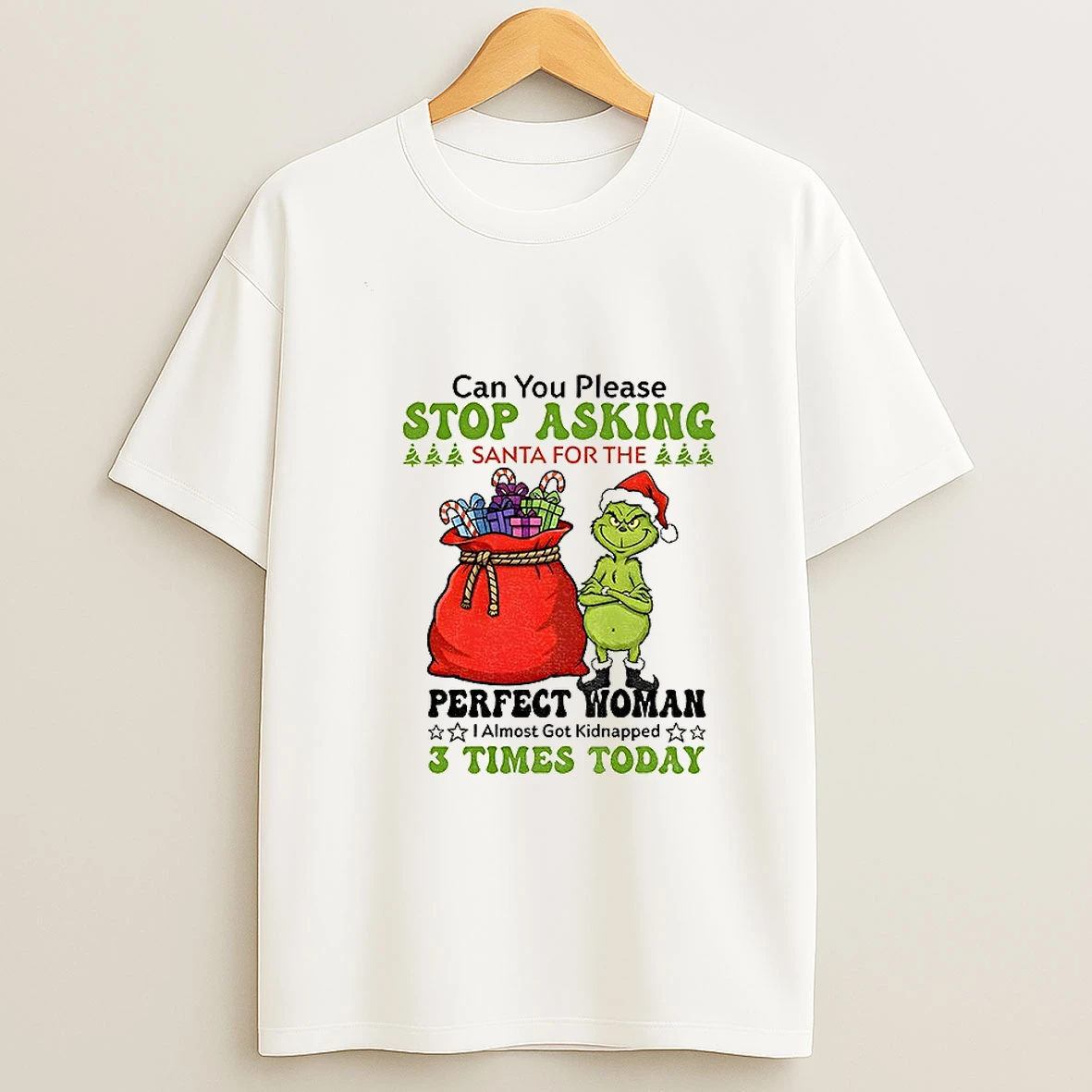 Grinch Santa Stop Asking Can You Please Santa For The Perfect Woman I Almost Got Kidnapped Christmas T Shirt
